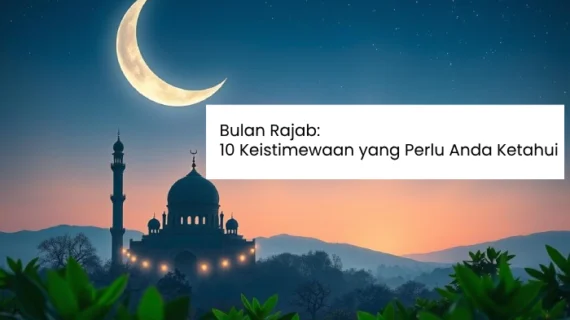 Bulan Rajab: 10 Keistimewaan yang Perlu Anda Ketahui
