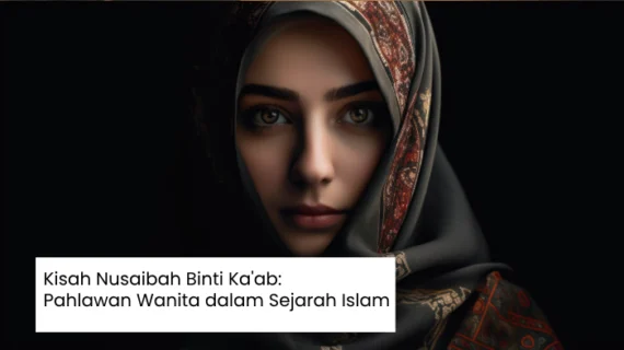 Kisah Nusaibah Binti Ka’ab: Pahlawan Wanita dalam Sejarah Islam