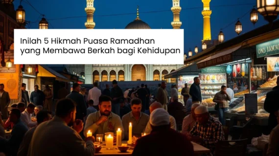 Inilah 5 Hikmah Puasa Ramadhan yang Membawa Berkah bagi Kehidupan