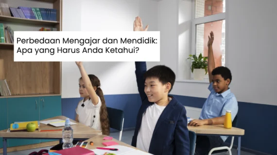 Perbedaan Mengajar dan Mendidik: Apa yang Harus Anda Ketahui?