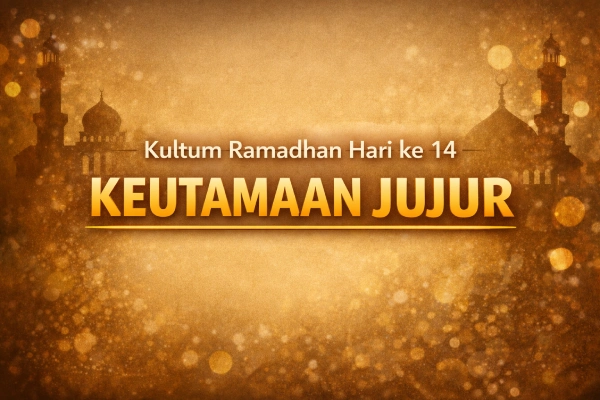 Kultum Ramadhan Hari ke 14: Keutamaan Jujur dan Dampaknya dalam Hidup