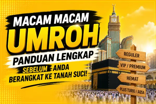 Macam Macam Umroh: Panduan Lengkap Jenis, Paket, Biaya, dan Tips Memilih