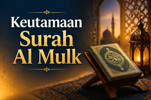 Keutamaan Surah Al Mulk: Dalil, Tafsir, dan Amalan Harian
