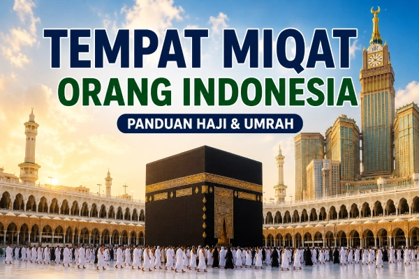 Tempat Miqat Orang Indonesia: Panduan Haji & Umrah