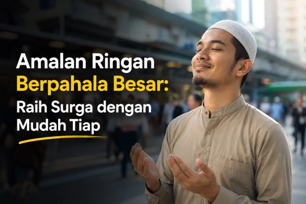 Amalan Ringan Berpahala Besar: Raih Surga dengan Mudah Tiap